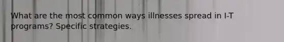 What are the most common ways illnesses spread in I-T programs? Specific strategies.