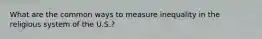 What are the common ways to measure inequality in the religious system of the U.S.?