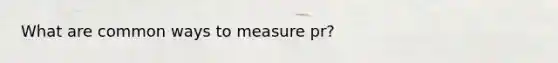 What are common ways to measure pr?