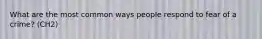 What are the most common ways people respond to fear of a crime? (CH2)