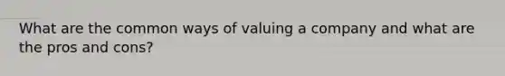 What are the common ways of valuing a company and what are the pros and cons?