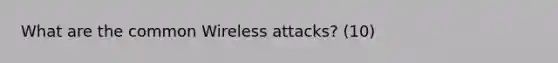 What are the common Wireless attacks? (10)