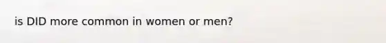 is DID more common in women or men?