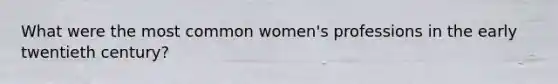 What were the most common women's professions in the early twentieth century?