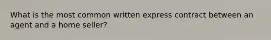 What is the most common written express contract between an agent and a home seller?