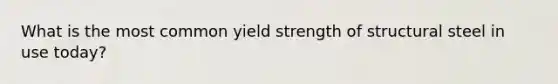 What is the most common yield strength of structural steel in use today?