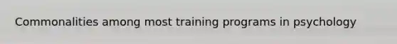 Commonalities among most training programs in psychology