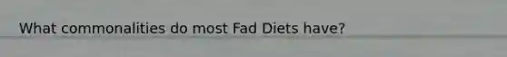 What commonalities do most Fad Diets have?