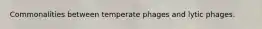 Commonalities between temperate phages and lytic phages.