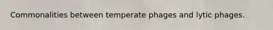 Commonalities between temperate phages and lytic phages.