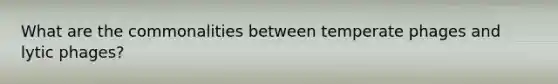 What are the commonalities between temperate phages and lytic phages?