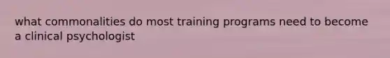 what commonalities do most training programs need to become a clinical psychologist