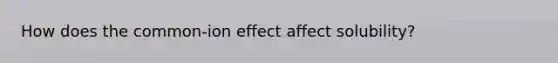 How does the common-ion effect affect solubility?