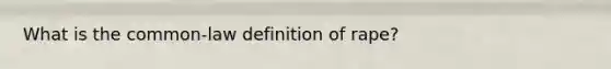 What is the common-law definition of rape?