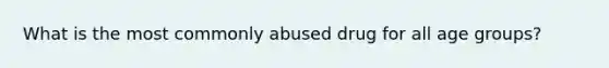 What is the most commonly abused drug for all age groups?