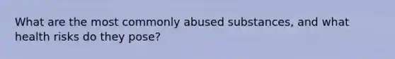 What are the most commonly abused substances, and what health risks do they pose?