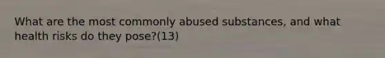 What are the most commonly abused substances, and what health risks do they pose?(13)