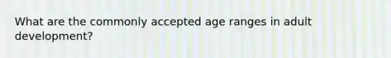 What are the commonly accepted age ranges in adult development?