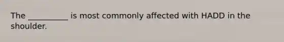 The __________ is most commonly affected with HADD in the shoulder.