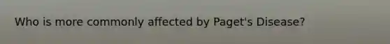 Who is more commonly affected by Paget's Disease?