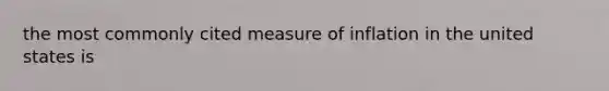 the most commonly cited measure of inflation in the united states is