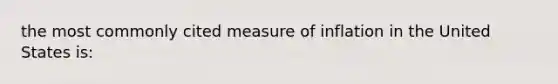 the most commonly cited measure of inflation in the United States is: