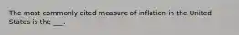 The most commonly cited measure of inflation in the United States is the ___.