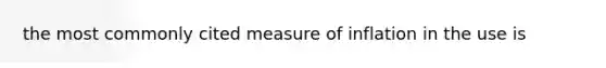 the most commonly cited measure of inflation in the use is