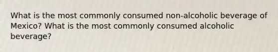 What is the most commonly consumed non-alcoholic beverage of Mexico? What is the most commonly consumed alcoholic beverage?