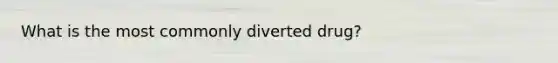 What is the most commonly diverted drug?