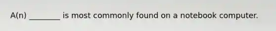 A(n) ________ is most commonly found on a notebook computer.