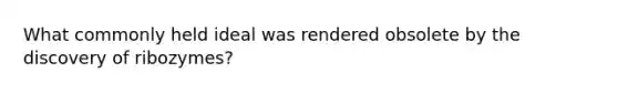 What commonly held ideal was rendered obsolete by the discovery of ribozymes?