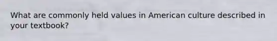 What are commonly held values in American culture described in your textbook?