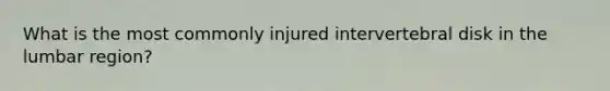 What is the most commonly injured intervertebral disk in the lumbar region?