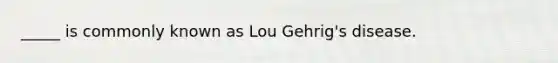 _____ is commonly known as Lou Gehrig's disease.