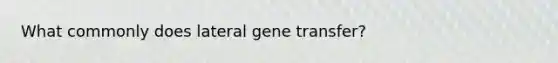 What commonly does lateral gene transfer?