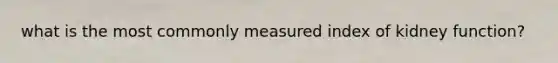 what is the most commonly measured index of kidney function?