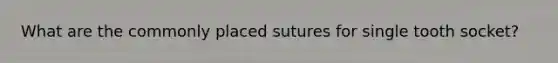 What are the commonly placed sutures for single tooth socket?