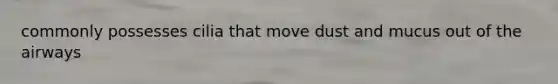 commonly possesses cilia that move dust and mucus out of the airways