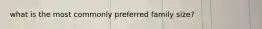 what is the most commonly preferred family size?