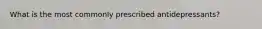 What is the most commonly prescribed antidepressants?