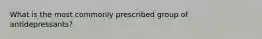 What is the most commonly prescribed group of antidepressants?