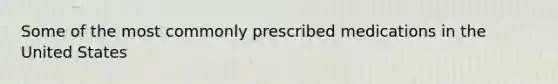 Some of the most commonly prescribed medications in the United States