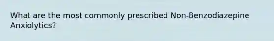 What are the most commonly prescribed Non-Benzodiazepine Anxiolytics?