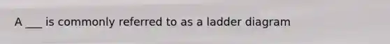 A ___ is commonly referred to as a ladder diagram