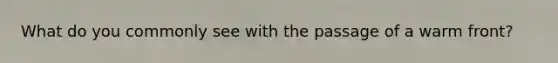 What do you commonly see with the passage of a warm front?