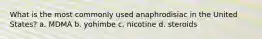 What is the most commonly used anaphrodisiac in the United States? a. MDMA b. yohimbe c. nicotine d. steroids