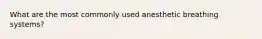 What are the most commonly used anesthetic breathing systems?