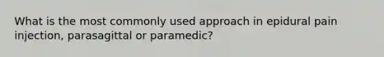 What is the most commonly used approach in epidural pain injection, parasagittal or paramedic?