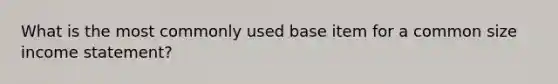 What is the most commonly used base item for a common size income statement?